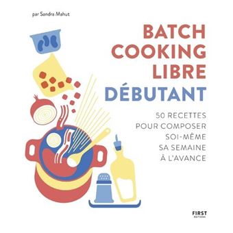 Batch cooking libre - Débutant - 50 recettes pour composer soi-même sa semaine à l'avance