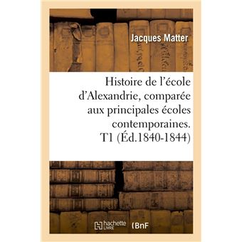 Histoire de l'école d'Alexandrie, comparée aux principales écoles contemporaines. T1 (Éd.1840-1844)