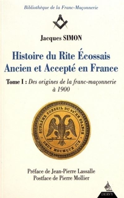Histoire du rite écossais ancien et accepté en France - tome 1 Des origines à 1900
