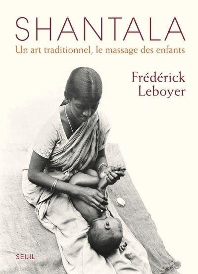 Shantala . Un art traditionnel, le massage des enfants (Réédition) - Frédérick Leboyer - broché