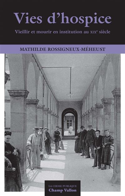 VIES D'HOSPICE - VIEILLIR ET MOURIR EN INSTITUTION AU XIXe S - Mathilde Méheust - broché