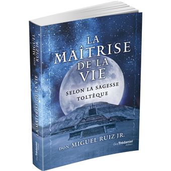 La maîtrise de la vie selon la sagesse toltèque
