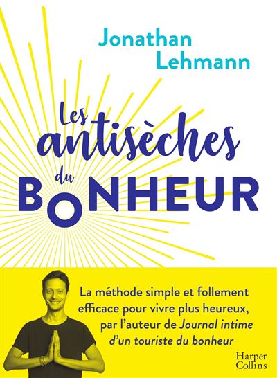 Les Antiseches Du Bonheur La Methode Simple Et Efficace Pour Vivre Plus Heureux Broche Jonathan Lehmann Achat Livre Ou Ebook Fnac