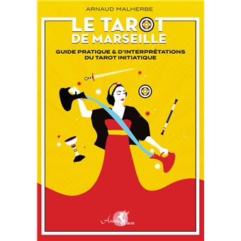 Le tarot de Marseille - Guide pratique & d'interprétations du tarot initiatique