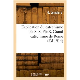 Explication du catéchisme de S. S. Pie X. Grand catéchisme de Rome
