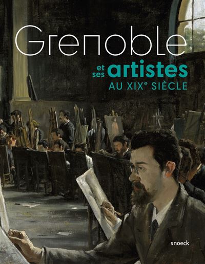 GRENOBLE ET SES ARTISTES AU 19E SIECLE