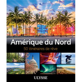 Amérique du Nord - 50 itinéraires de rêve