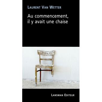 Au commencement, il y avait une chaise - broché - Laurent Van Wetter ...