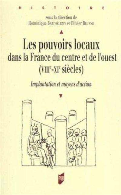 Les pouvoirs locaux dans la France du Centre et de l'Ouest, VIIIe-XIe siècles implantation et moyens d'action
