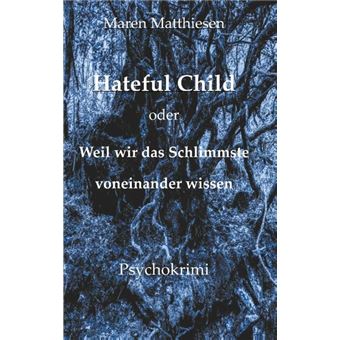 HATEFUL CHILD ODER WEIL WIR DAS SCHLIMMSTE VONEINANDER WISSE