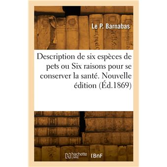 Description de six espèces de pets ou Six raisons pour se conserver la santé. Nouvelle édition