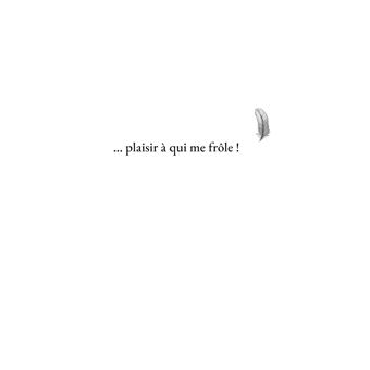 ...plaisir à qui me frôle !