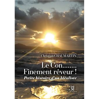 Le Con........Finement rêveur ! - Petite histoire d'un Idéaliste