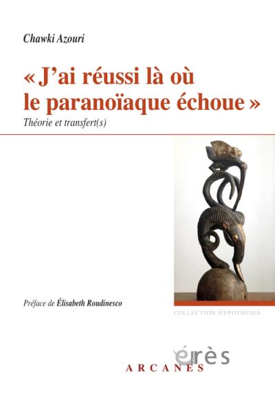 J'ai réussi là où le paranoïaque échoue théorie et transfert(s) - Chawki Azouri - broché