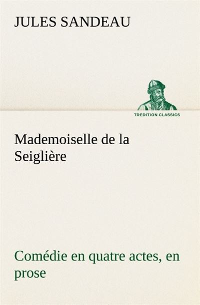 Mademoiselle de la seigliere comedie en quatre actes en prose