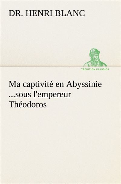 Ma captivite en abyssinie sous l empereur theodoros -  Blanc D - broché