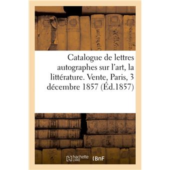 Catalogue de lettres autographes sur l'art, la littérature, et la musique dramatique