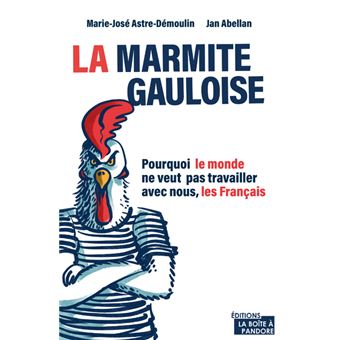 La marmite gauloise : Pourquoi le monde ne veut pas travailler avec nous, les Français