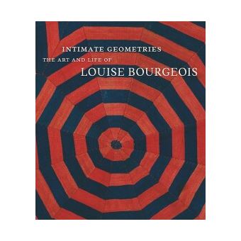 Intimate Geometries The Art and Life of Louise Bourgeois /anglais