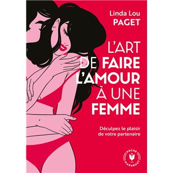 L Art De Faire L Amour Une Femme Confidences D Une Specialiste Pour Decupler Le Plaisir De Sa Partenaire Poche Linda Lou Paget Achat Livre Fnac