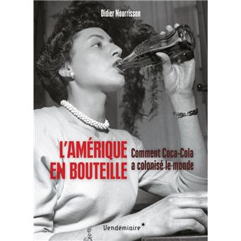 L'Amérique en bouteille - Comment Coca-Cola a colonisé le mo
