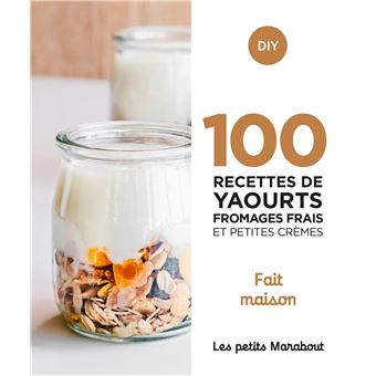 100 recettes yaourts fromages frais et petites crèmes - Fait maison