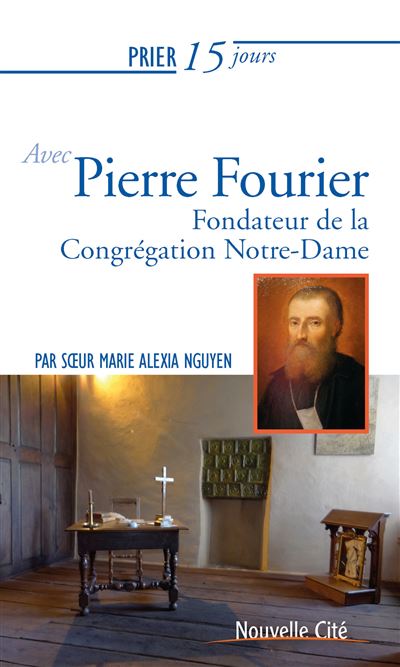 Prier 15 jours avec Pierre Fourier - Soeur Marie Alexia Nguyen - broché