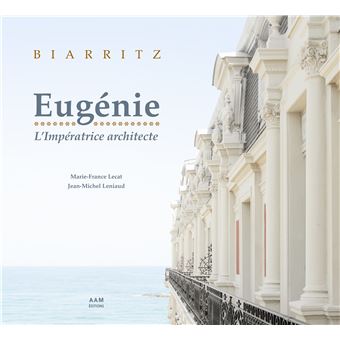 Biarritz: Eugénie, l'impératrice architecte