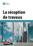 La Réception de travaux - Marchés privés et publics de travaux