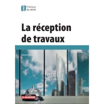 La Réception de travaux - Marchés privés et publics de travaux
