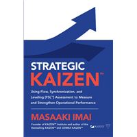Strategic KAIZEN™: Using Flow, Synchronization, and Leveling [FSL™] Assessment to Measure and Strengthen Operational Performance