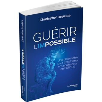 Guérir l'impossible - Une philosophie pour transformer nos souffrance en forces