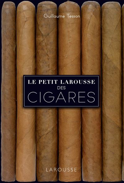 Le petit Larousse des cigares Les 200 meilleurs cigares classés par  terroirs - cartonné - Guillaume Tesson - Achat Livre ou ebook | fnac