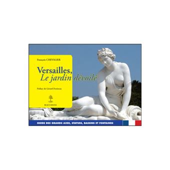 Versailles, le jardin dévoilé - Guide des grands axes, statues, bassins et fontaines