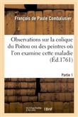 Observations sur la colique du Poitou ou des peintres où l'on examine cette maladie Partie 1
