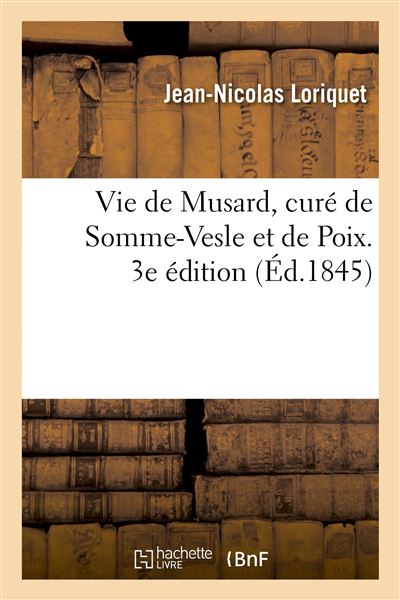 Vie de Musard, curé de SommeVesle et de Poix, suivie de Notices sur