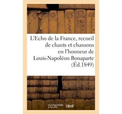 L'Echo de la France, recueil de chants et chansons en l'honneur de Louis-Napoléon Bonaparte (1849)
