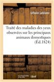 Traité des maladies des yeux observées sur les principaux animaux domestiques