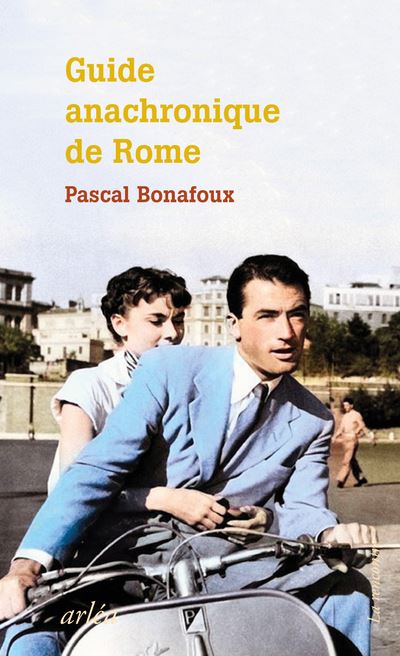 Guide anachronique de Rome - À l'usage de ceux qui se demandent pourquoi elle est la seule ville ét