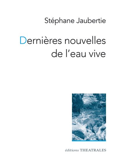 Dernières nouvelles de l'eau vive - Stéphane Jaubertie - broché