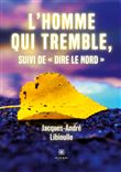 L'homme qui tremble, suivi de « Dire le Nord »
