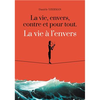 La vie, envers, contre et pour tout. La vie à l'envers