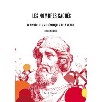 Les Nombres Sacres Le Mystere Des Mathematiques De La Nature Relie Henk Leene Mia Leene Achat Livre Fnac