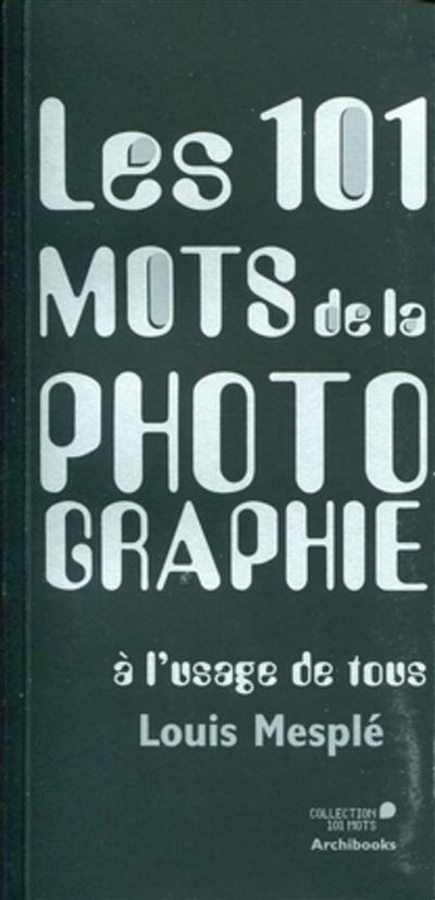 Les 101 mots de la photographie à l'usage de tous - Louis Mesplé - broché