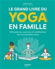 Le grand livre du yoga en famille. 100 postures, exercices et méditations. Tous les bienfaits santé