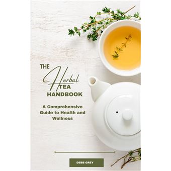 The Herbal Tea Handbook: A Comprehensive Guide to Health and Wellness ...