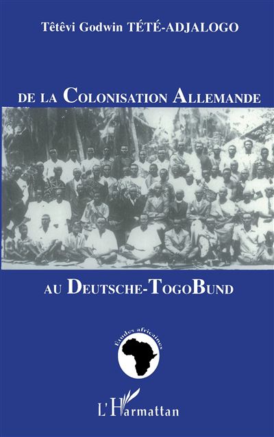 De la colonisation allemande au deutsche togo bund - T.G. Tete-Adjalogo - broché