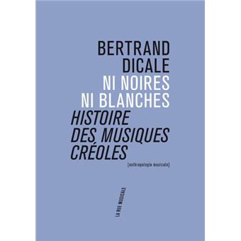 Ni noires ni blanches : histoire des musiques créoles