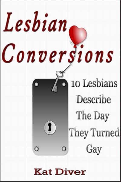 Lesbian Conversions 10 Lesbians Describe The Day They Turned Gay Ebook Epub Kat Diver