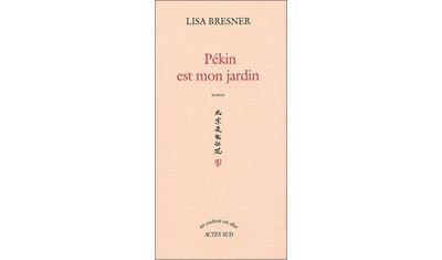 Pékin est mon jardin - Lisa Bresner - broché